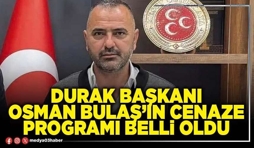 Durak Başkanı Osman Bulaş’ın cenaze programı belli oldu