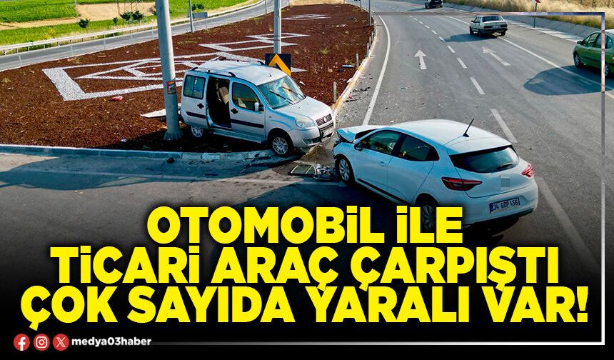 Otomobil ile ticari araç çarpıştı çok sayıda yaralı var!