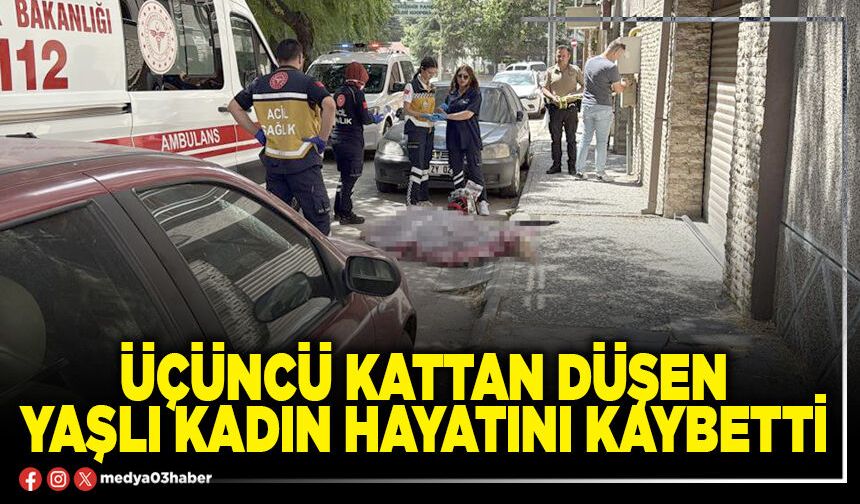 Üçüncü kattan düşen yaşlı kadın hayatını kaybetti