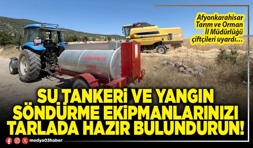 Su tankeri ve yangın söndürme ekipmanlarınızı tarlada hazır bulundurun!
