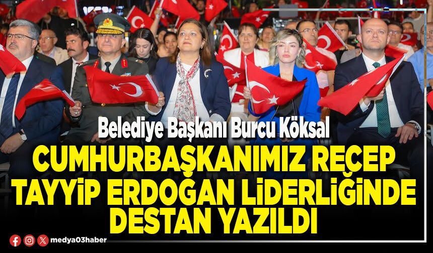 Cumhurbaşkanımız Recep Tayyip Erdoğan liderliğinde destan yazıldı