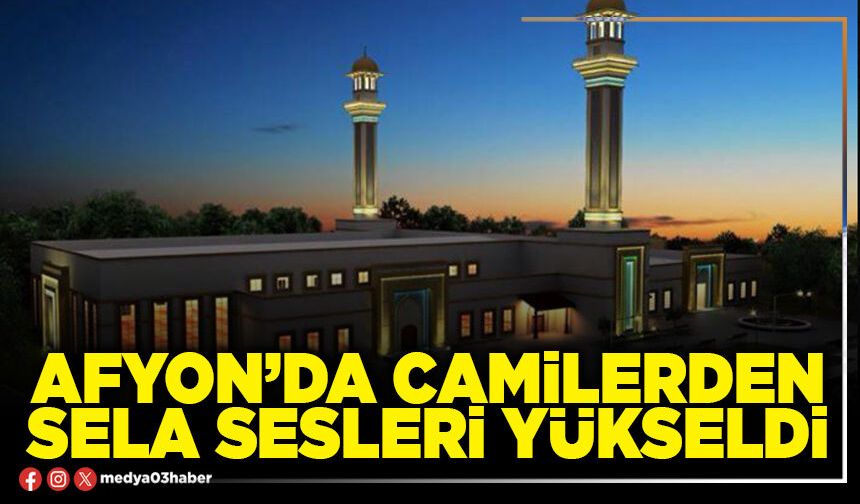 Afyon’da camilerden sela sesleri yükseldi