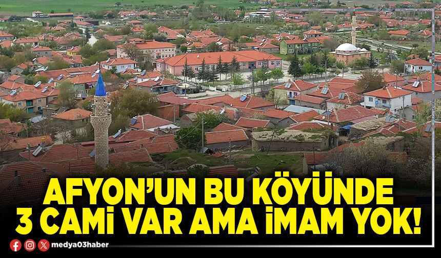 Afyon’un bu Köyünde 3 Cami var ama İmam yok!
