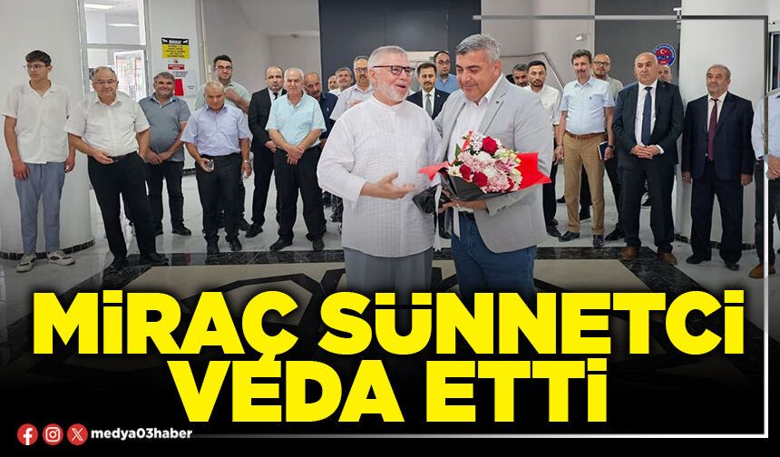 Miraç Sünnetci veda etti
