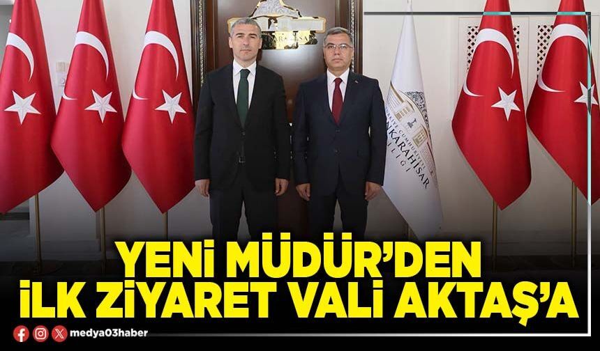 Yeni Müdür’den ilk ziyaret Vali Aktaş’a