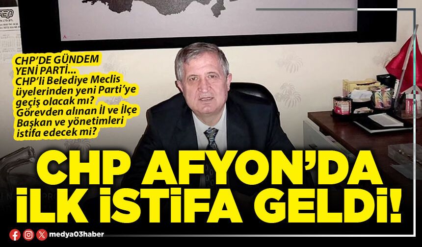 CHP Afyon’da ilk istifa geldi!