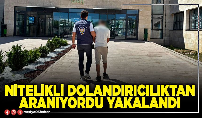 Nitelikli dolandırıcılıktan aranıyordu yakalandı