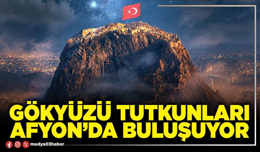 Gökyüzü tutkunları Afyon’da buluşuyor