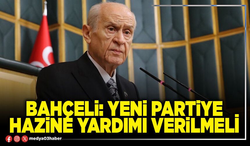Bahçeli: Yeni Partiye hazine yardımı verilmeli