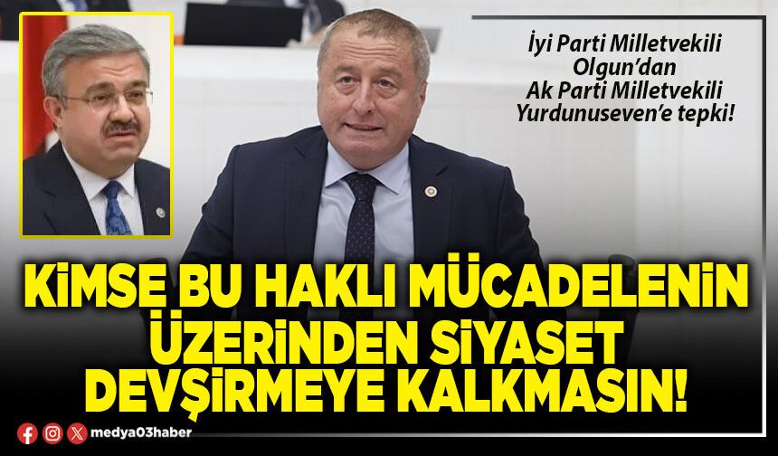 Kimse bu haklı mücadelenin üzerinden siyaset devşirmeye kalkmasın!