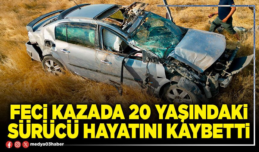 Feci kazada 20 yaşındaki sürücü hayatını kaybetti