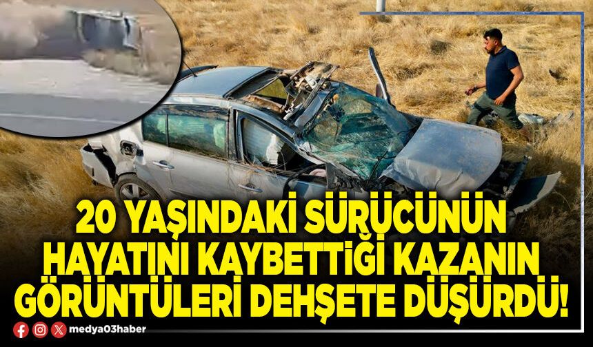 20 yaşındaki sürücünün hayatını kaybettiği kazanın görüntüleri dehşete düşürdü!