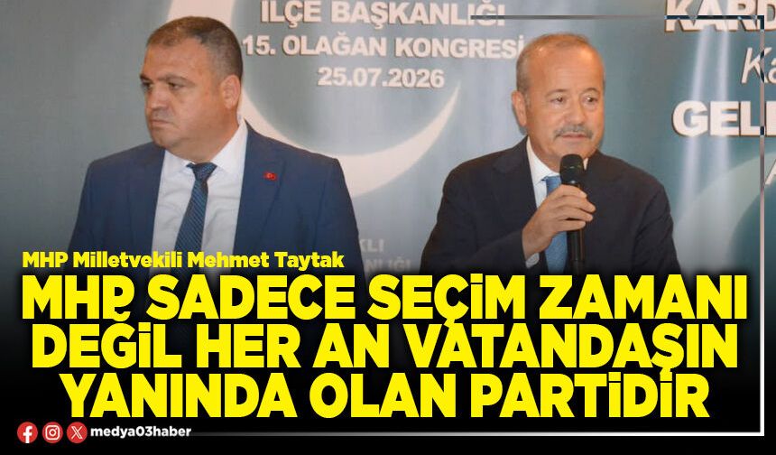 MHP sadece seçim zamanı değil her an vatandaşın yanında olan partidir
