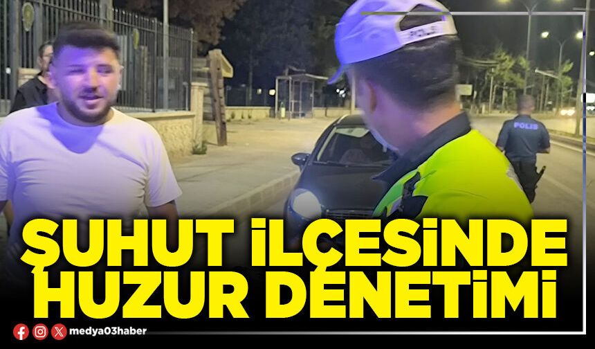 Şuhut İlçesinde huzur denetimi
