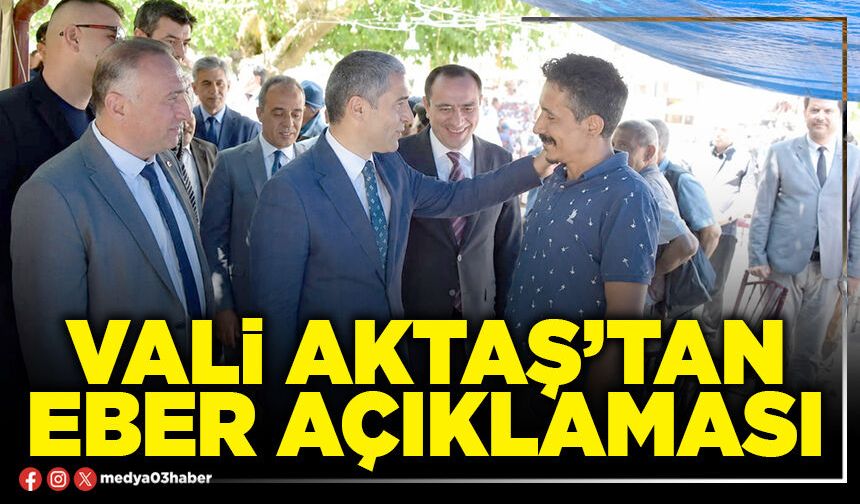 Vali Aktaş’tan Eber açıklaması