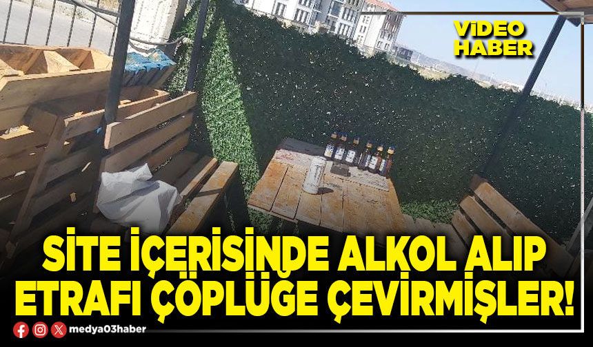 Site içerisinde alkol alıp etrafı çöplüğe çevirmişler!
