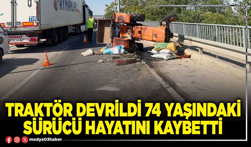 Traktör devrildi 74 yaşındaki sürücü hayatını kaybetti