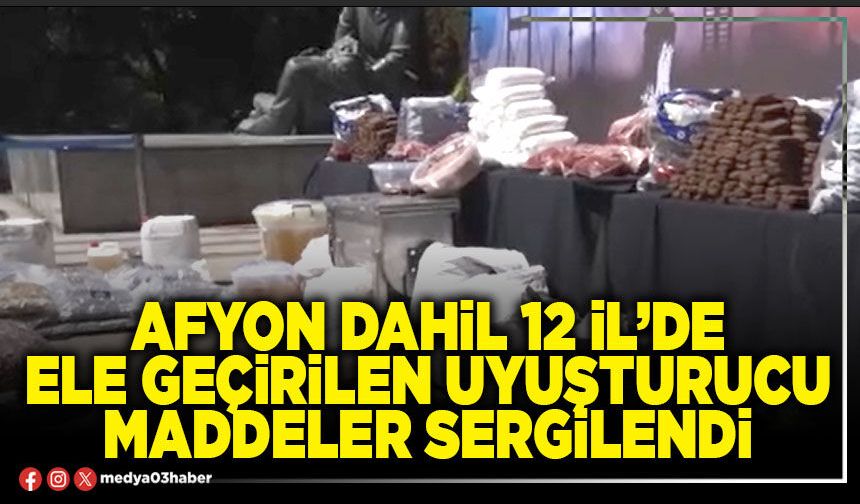 Afyon dahil 12 İl’de ele geçirilen uyuşturucu maddeler sergilendi