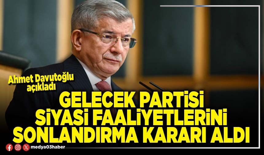 Gelecek Partisi siyasi faaliyetlerini sonlandırma kararı aldı