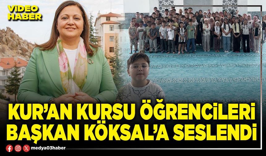 Kur’an kursu öğrencileri Başkan Köksal’a seslendi!