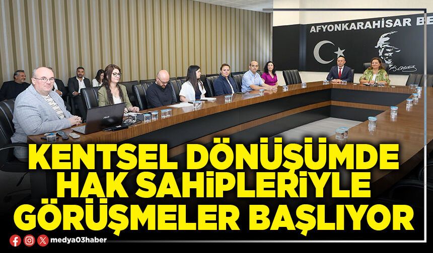Kentsel dönüşümde hak sahipleriyle görüşmeler başlıyor