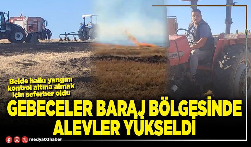 Gebeceler Baraj bölgesinde alevler yükseldi