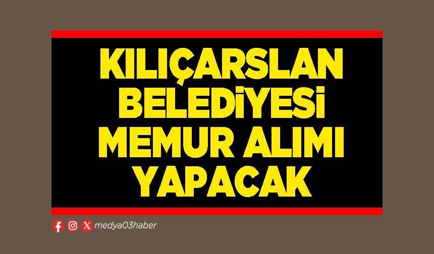 Kılıçarslan Belediyesi memur alımı yapacak