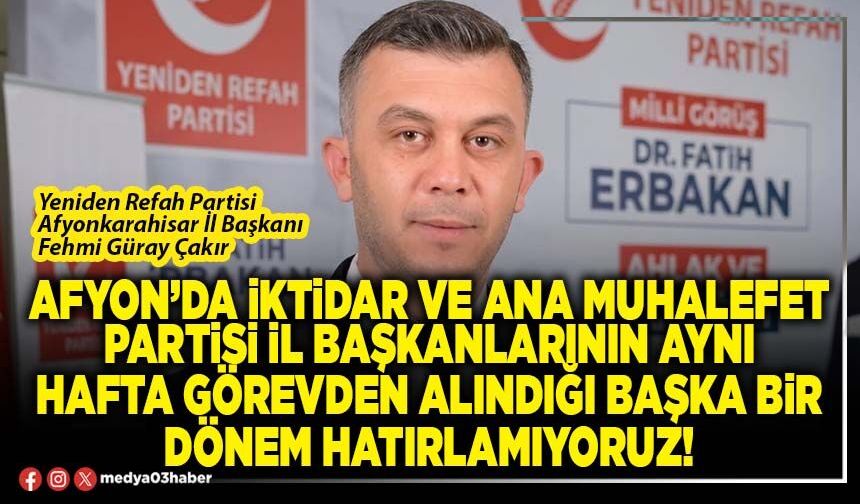 Afyon’da iktidar ve ana muhalefet partisi İl Başkanlarının aynı hafta görevden alındığı başka bir dönem hatırlamıyoruz!