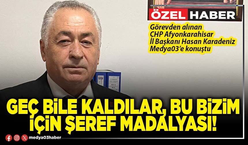 Geç bile kaldılar, bu bizim için şeref madalyası!