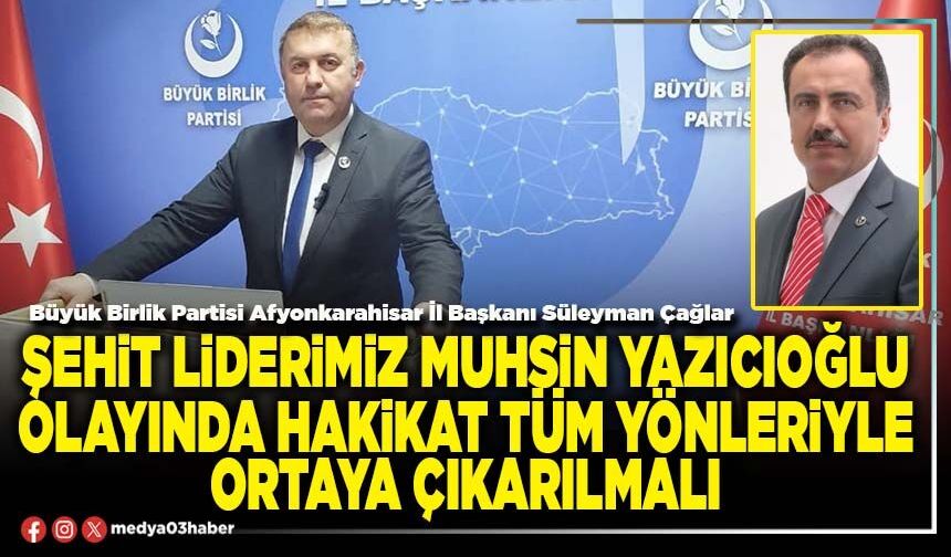 Şehit Liderimiz Muhsin Yazıcıoğlu olayında hakikat tüm yönleriyle ortaya çıkarılmalı