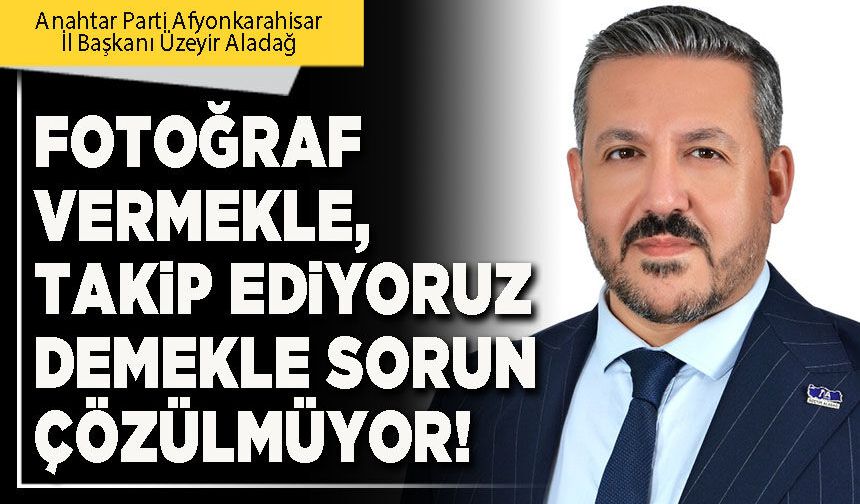 Fotoğraf vermekle, takip ediyoruz demekle sorun çözülmüyor!