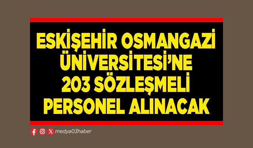 Eskişehir Osmangazi Üniversitesi’ne 203 sözleşmeli personel alınacak