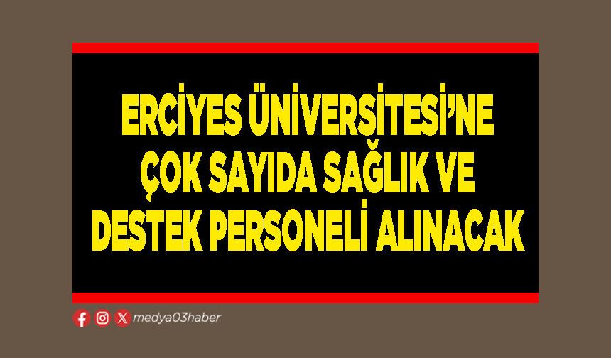 Erciyes Üniversitesi’ne çok sayıda sağlık ve destek personeli alınacak