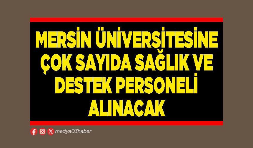 Mersin Üniversitesine çok sayıda sağlık ve destek personeli alınacak