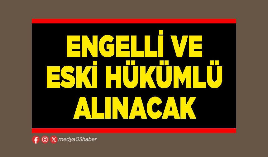 Engelli ve eski hükümlü alınacak