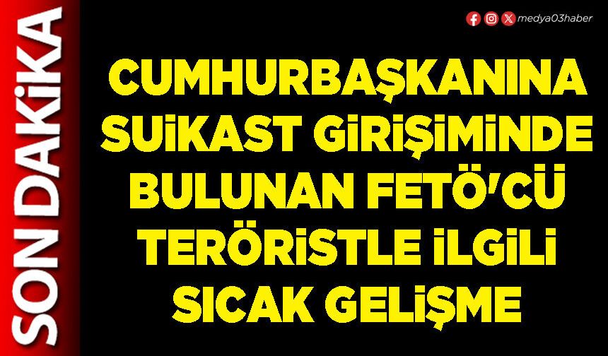 Cumhurbaşkanına suikast girişiminde bulunan FETÖ'cü teröristle ilgili sıcak gelişme