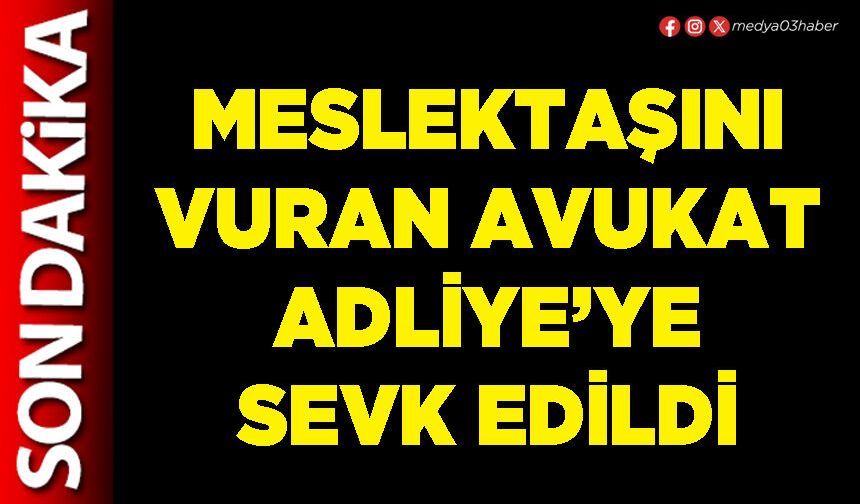 Meslektaşını vuran Avukat Adliye’ye sevk edildi