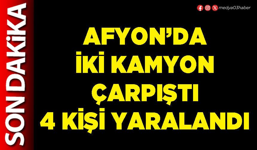 Afyon’da iki kamyon çarpıştı 4 kişi yaralandı