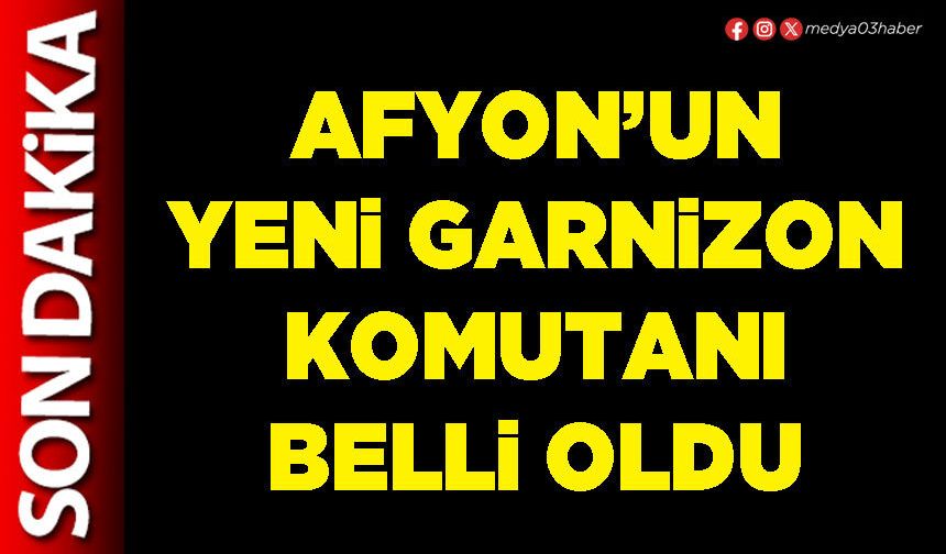 Afyon’un yeni Garnizon Komutanı belli oldu