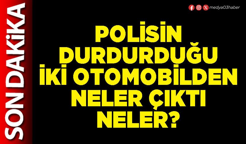 Polisin durdurduğu iki otomobilden neler çıktı neler?
