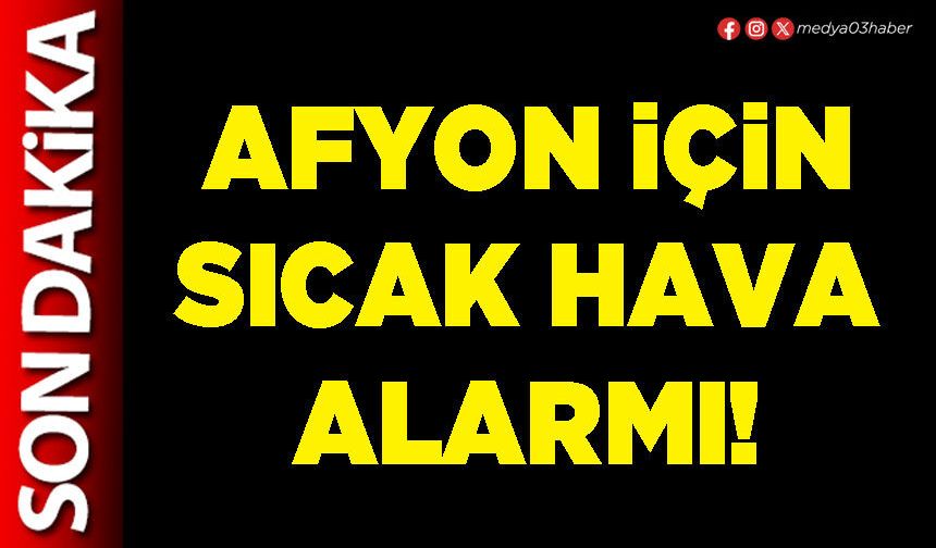 Afyon için sıcak hava alarmı!