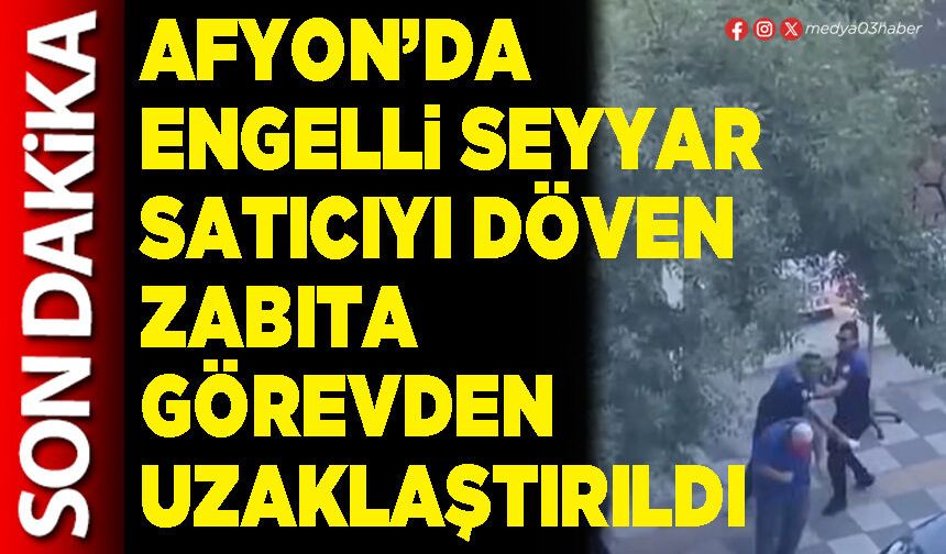 Engelli seyyar satıcıyı döven zabıta görevden uzaklaştırıldı