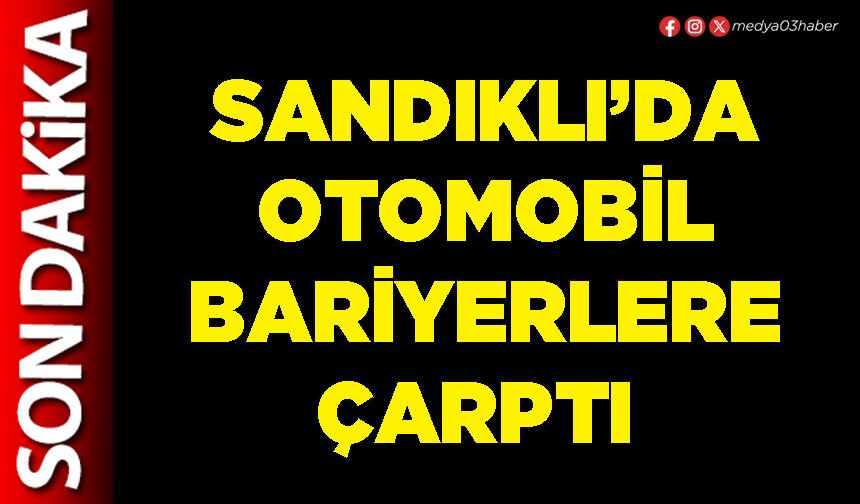 Sandıklı İlçesinde otomobil bariyerlere çarptı