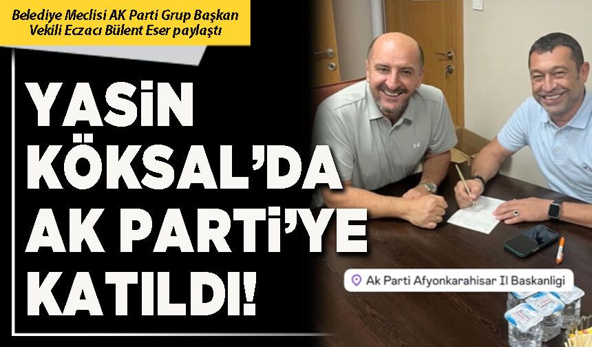 Yasin Köksal’da AK Parti’ye katıldı!