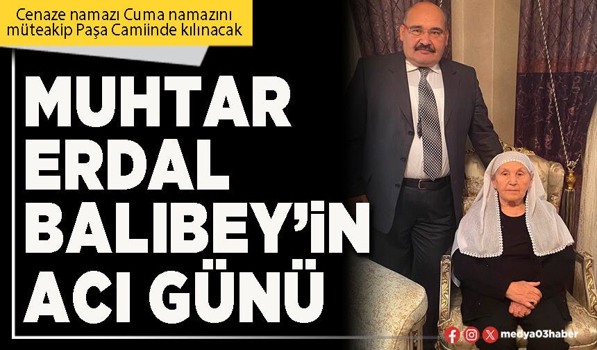 Muhtar Erdal Balıbey’in acı günü