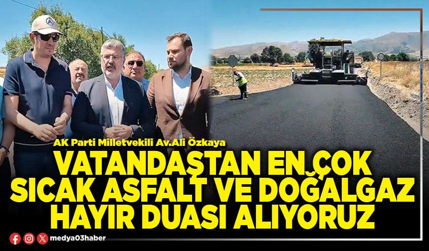Vatandaştan en çok sıcak asfalt ve doğalgaz hayır duası alıyoruz