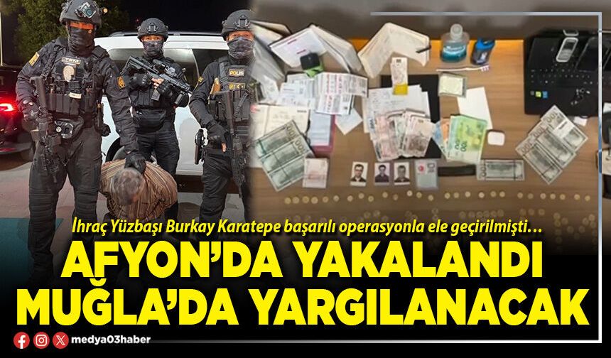 Afyon’da yakalandı Muğla’da yargılanacak