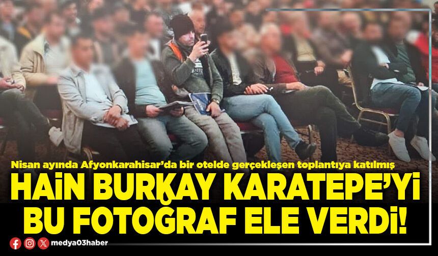 Hain Burkay Karatepe’yi bu fotoğraf ele verdi!
