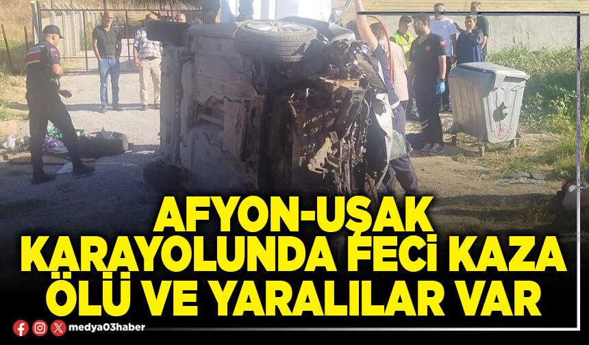 Afyon-Uşak Karayolunda feci kaza ölü ve yaralılar var