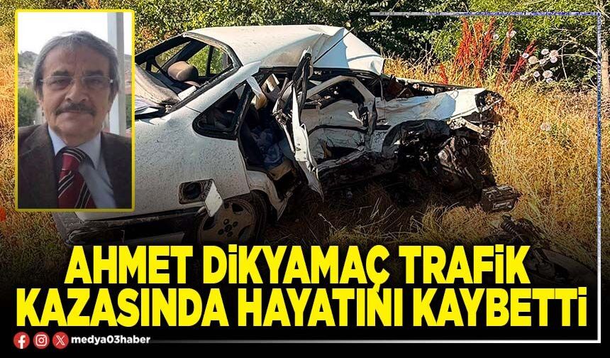 Ahmet Dikyamaç trafik kazasında hayatını kaybetti